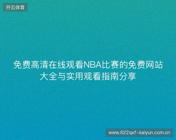 免费高清在线观看NBA比赛的免费网站大全与实用观看指南分享