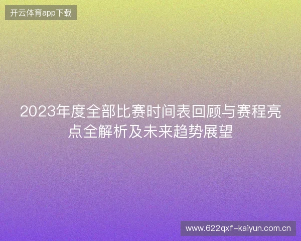 2023年度全部比赛时间表回顾与赛程亮点全解析及未来趋势展望