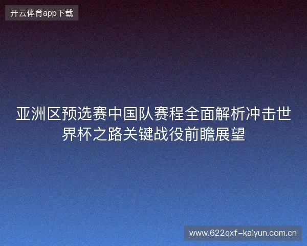 亚洲区预选赛中国队赛程全面解析冲击世界杯之路关键战役前瞻展望