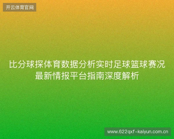 比分球探体育数据分析实时足球篮球赛况最新情报平台指南深度解析