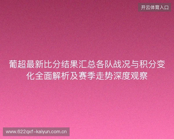葡超最新比分结果汇总各队战况与积分变化全面解析及赛季走势深度观察 葡超最新比分结果汇总各队战况与积分变化全面解析及赛季走势深度观察