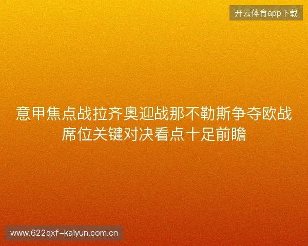 意甲焦点战拉齐奥迎战那不勒斯争夺欧战席位关键对决看点十足前瞻
